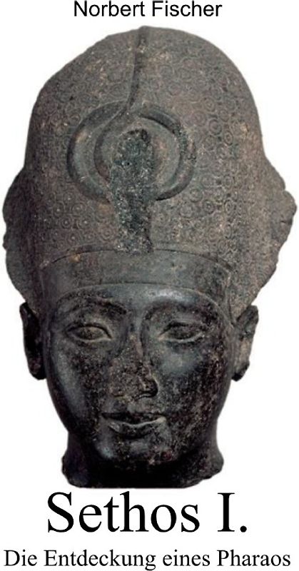 Sethos I. Die Entdeckung eines Pharaos