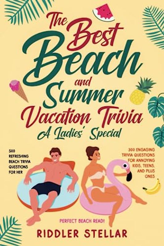 The Best Beach and Summer Vacation Trivia: A Ladies’ Special: Perfect Beach Read! 800 Summery Trivia Questions!