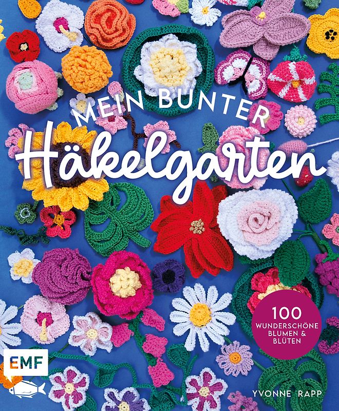 Mein bunter Häkelgarten – 100 wunderschöne Blumen und Blüten häkeln zum Dekorieren und Verschenken