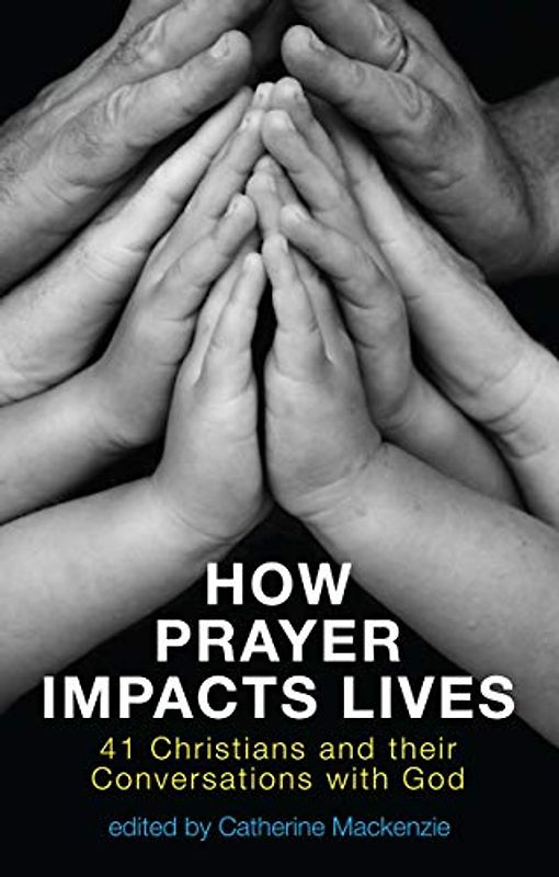 How Prayer Impacts Lives: 41 Christians and their Conversations with God