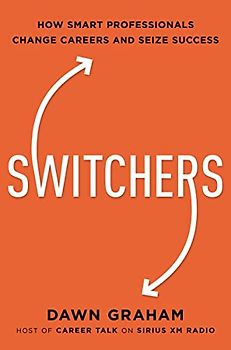 Switchers: How Smart Professionals Change Careers -- and Seize Success