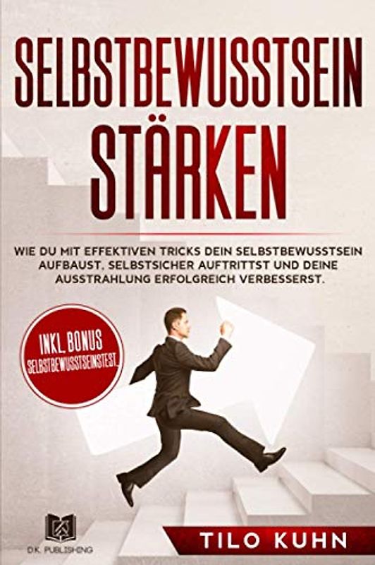 Selbstbewusstsein stärken: Wie du mit effektiven Tricks dein Selbstbewusstsein aufbaust, selbstsicher auftrittst und deine Ausstrahlung erfolgreich verbesserst. (Persönlichkeitsentwicklung, Band 6)