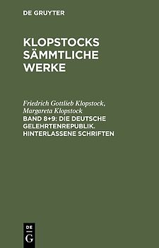 Klopstocks sämmtliche Werke / Die deutsche Gelehrtenrepublik. Hinterlassene Schriften