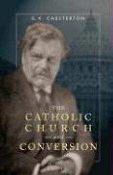 The Catholic Church and Conversion - Chesterton, G. K.