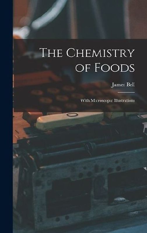 The Chemistry of Foods: With Microscopic Illustrations
