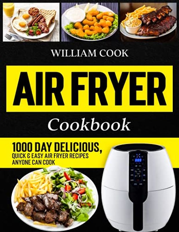 Air Fryer Cookbook: 1000 Day Delicious, Quick & Easy Air Fryer Recipes Anyone Can Cook (Air Fryer Cookbook With Pictures 2022)