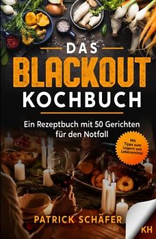 Das Blackout Kochbuch: Ein Rezeptbuch mit 50 Gerichten für den Notfall - Egal ob Stromausfall oder Ferien mit dem Campingkocher. Tipps zum Sammeln von ... ohne Strom, Krisenvorsorge sogar für Krieg