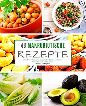 48 Makrobiotische Rezepte: Von Smoothies und Suppen bis hin zu leckeren Reisgerichten und Salaten