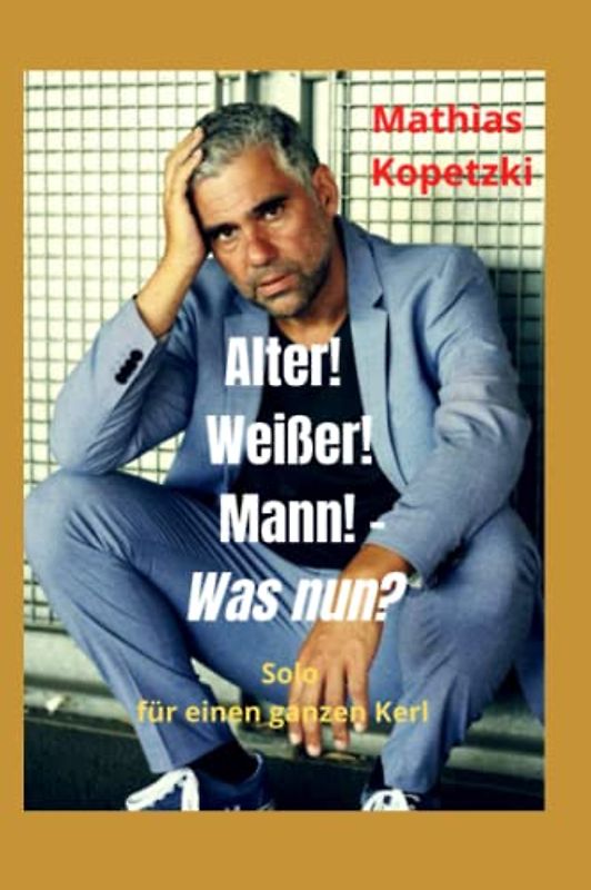 Alter! Weißer! Mann! - was nun?: Solo für einen ganzen Kerl