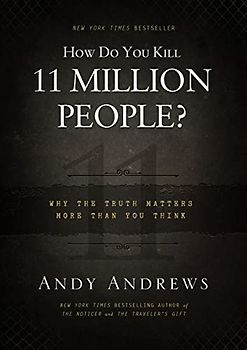 How Do You Kill 11 Million People?: Why the Truth Matters More Than You Think