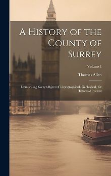 A History of the County of Surrey: Comprising Every Object of Topographical, Geological, Or Historical Interest; Volume 1