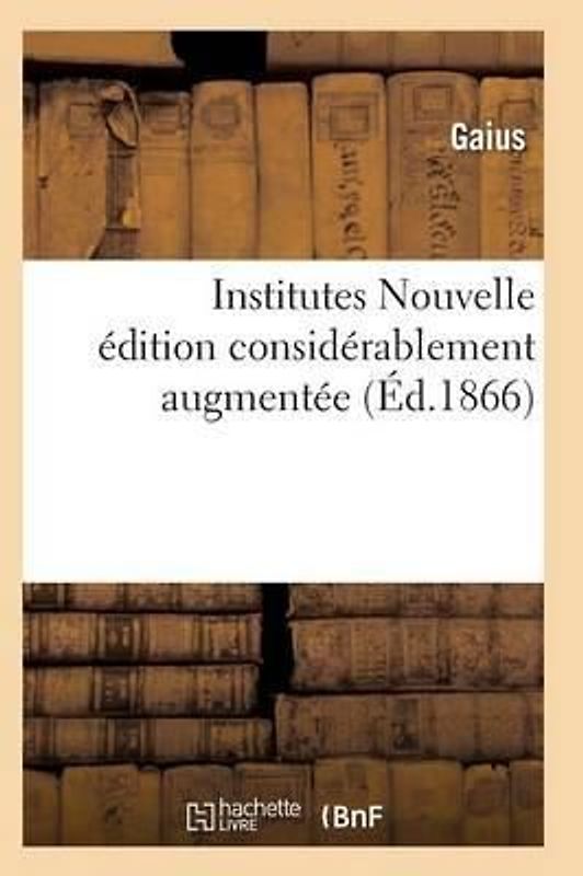 Institutes Nouvelle Édition Considérablement Augmentée