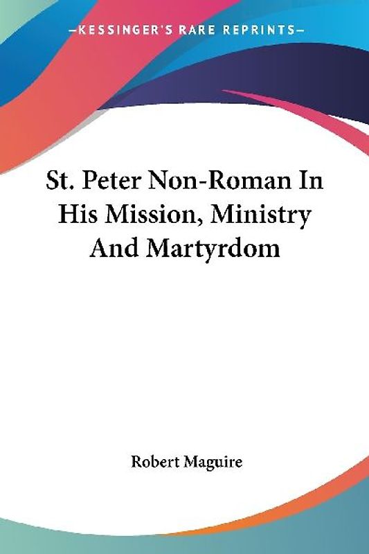 St. Peter Non-Roman In His Mission, Ministry And Martyrdom