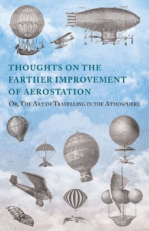 Thoughts on the Farther Improvement of Aerostation; Or, The Art of Travelling in the Atmosphere