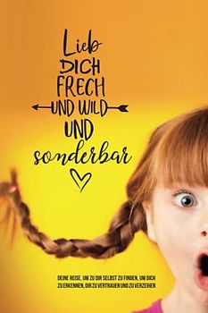 Selbstfindung Buch zum Lesen und Ausfüllen: Deine Reise, um zu dir selbst zu finden, um dich zu erkennen, dir zu vertrauen und zu verzeihen (Lieb dich frech und wild und sonderbar, Band 1)