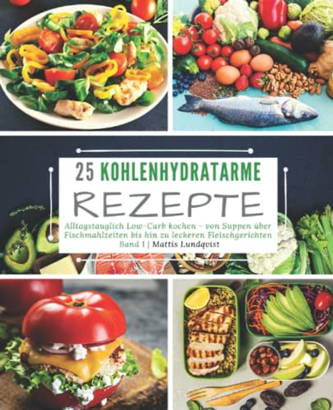 25 Kohlenhydratarme Rezepte - Band 1: Alltagstauglich Low-Carb kochen - von Suppen über Fischmahlzeiten bis hin zu leckeren Fleischgerichten