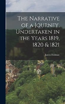 The Narrative of a Journey, Undertaken in the Years 1819, 1820 & 1821