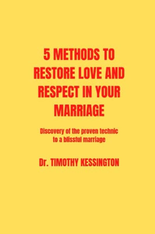 5 METHODS TO RESTORE LOVE AND RESPECT IN YOUR MARRIAGE: Discovery the proven technics for a blissful marriage