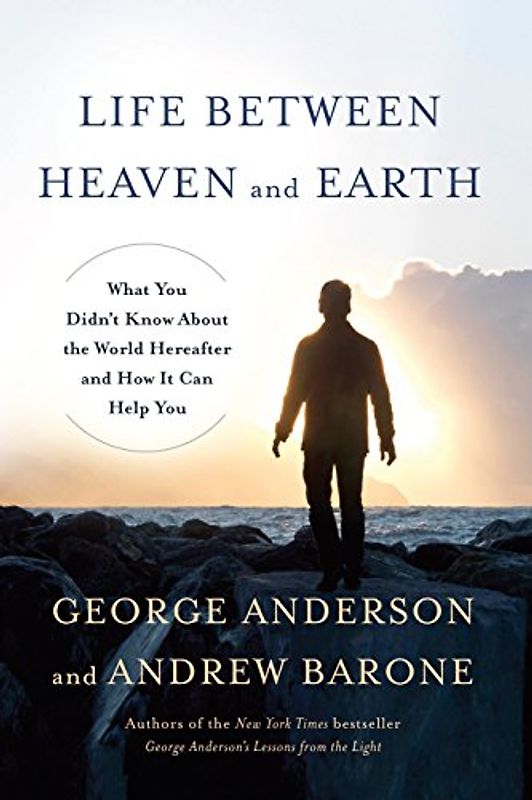 Life Between Heaven and Earth: What You Didn't Know About the World Hereafter and How It Can Help You