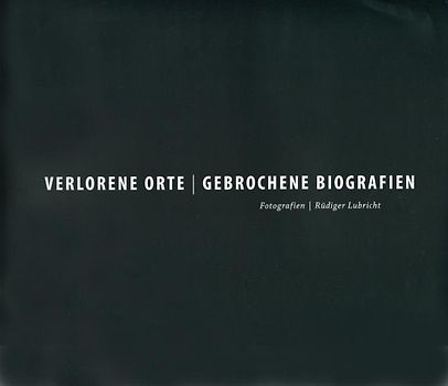 Verlorene Orte  Gebrochene Biografien