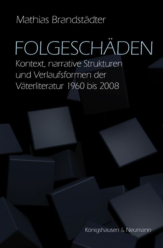 Folgeschäden. Kontext, narrative Strukturen und Verlaufsformen der Väterliteratur 1960 bis 2008 Bestimmung eines Genres
