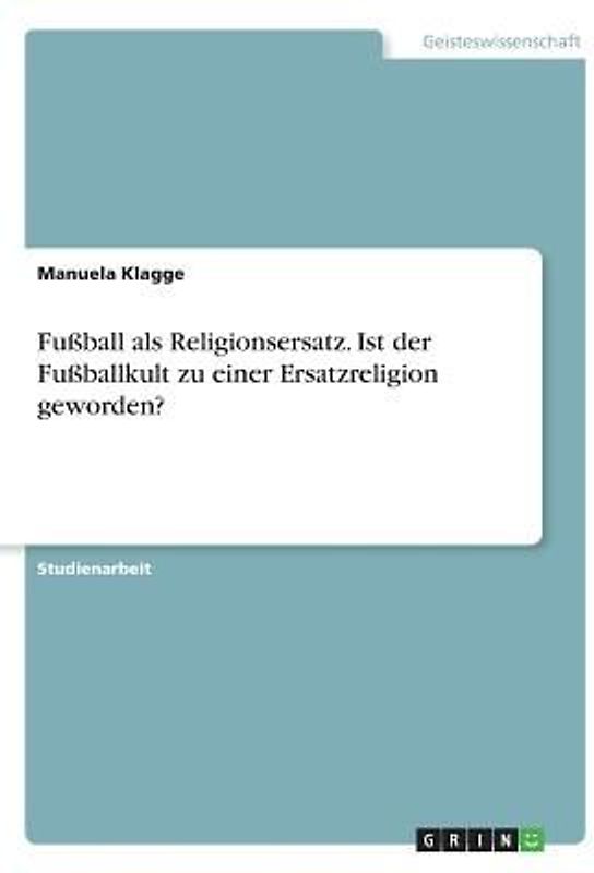 Fußball als Religionsersatz. Ist der Fußballkult zu einer Ersatzreligion geworden?