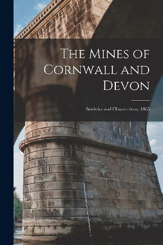 The Mines of Cornwall and Devon: Statistics and Observations, 1865