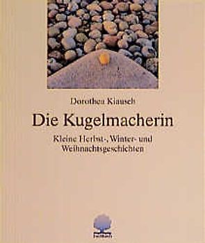 Die Kugelmacherin. Kleine Herbst-, Winter- und Weihnachtsgeschichten