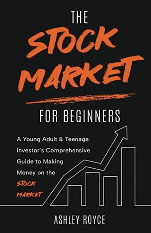 The Stock Market For Beginners: A Young Adult & Teenage Investor’s Comprehensive Guide to Making Money on the Stockmarket (Wealth Creation for Teenagers and Young Adults)