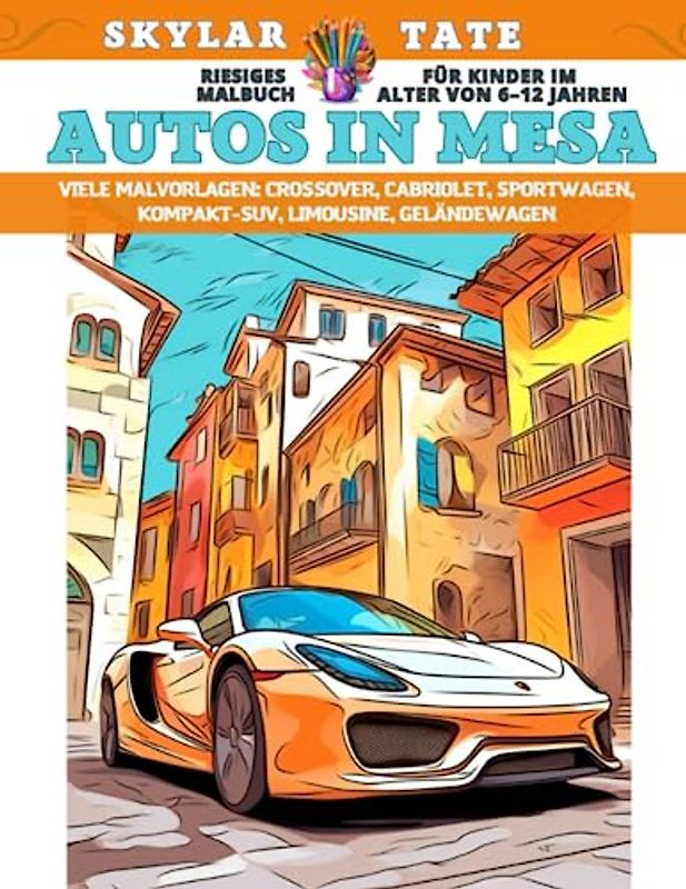 Riesiges Malbuch für Kinder im Alter von 6–12 Jahren - Autos in Mesa - Viele Malvorlagen - Crossover, Cabriolet, Sportwagen, Kompakt-SUV, Limousine, Geländewagen