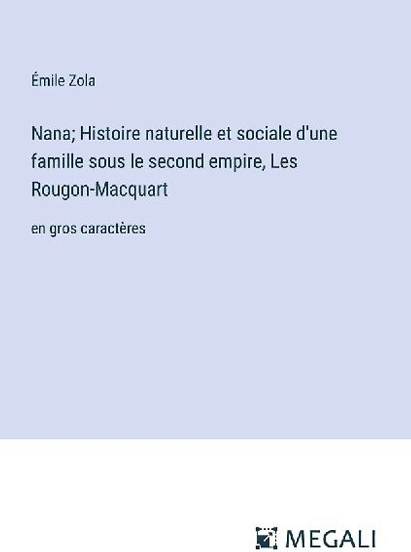 Nana; Histoire naturelle et sociale d'une famille sous le second empire, Les Rougon-Macquart