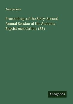 Proceedings of the Sixty-Second Annual Session of the Alabama Baptist Association 1881