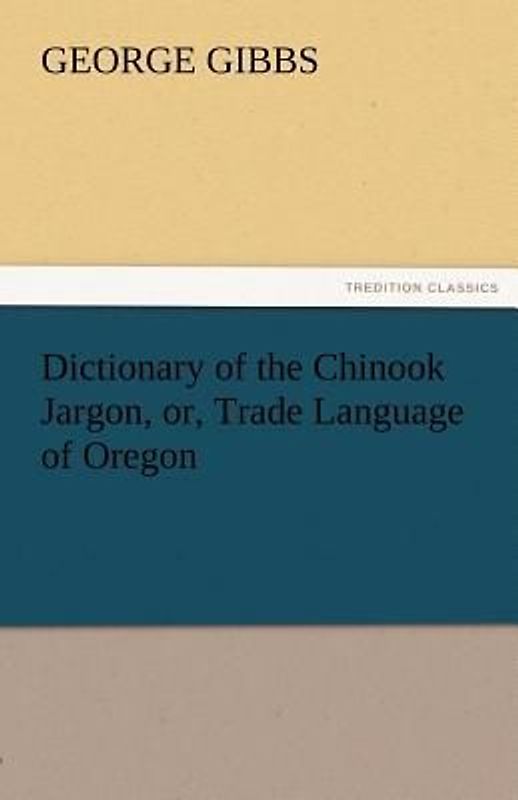 Dictionary of the Chinook Jargon, or, Trade Language of Oregon