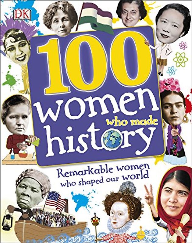 100 Women Who Made History: Remarkable Women Who Shaped Our World