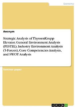 Strategic Analysis of ThyssenKrupp Elevator. General Environment Analysis (PESTEL), Industry Environment Analysis (5-Forces), Core Competencies Analysis, and SWOT Analysis