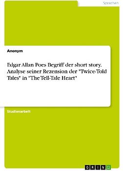 Edgar Allan Poes Begriff der short story. Analyse seiner Rezension der "Twice-Told Tales" in "The Tell-Tale Heart"