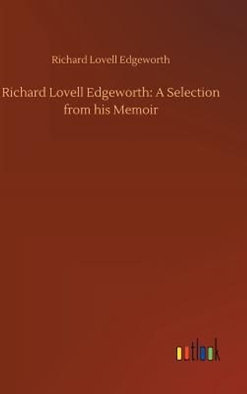 Richard Lovell Edgeworth: A Selection from his Memoir