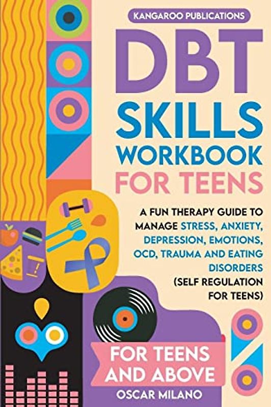 DBT Skills Workbook for Teens: A Fun Therapy Guide to Manage Stress, Anxiety, Depression, Emotions, OCD, Trauma, and Eating Disorders