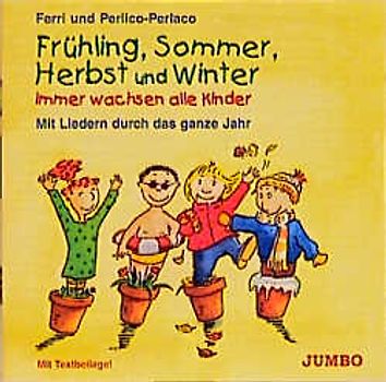 Frühling, Sommer, Herbst und Winter immer wachsen alle Kinder. Mit Liedern durch das ganze Jahr
