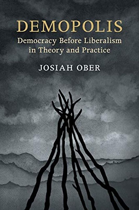 Demopolis: Democracy before Liberalism in Theory and Practice (The Seeley Lectures, Band 11)