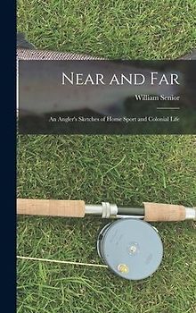 Near and Far: An Angler's Sketches of Home Sport and Colonial Life