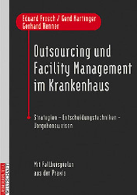 Outsorcing und Facility Management im Krankenhaus. Strategien - Entscheidungstechniken - Vorgehensweisen. Mit Fallbeispielen aus der Praxis