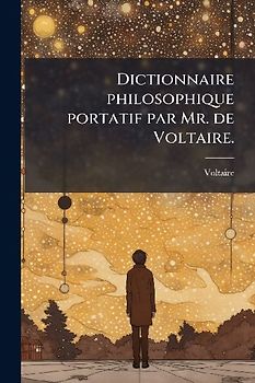 Dictionnaire philosophique portatif par Mr. de Voltaire.