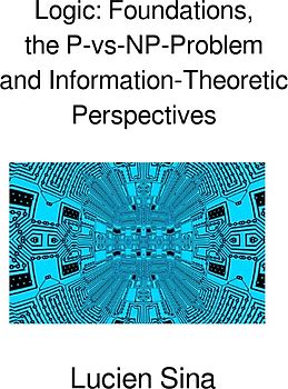 Logic: Foundations, the P-vs-NP-Problem and Information-Theoretic Perspectives