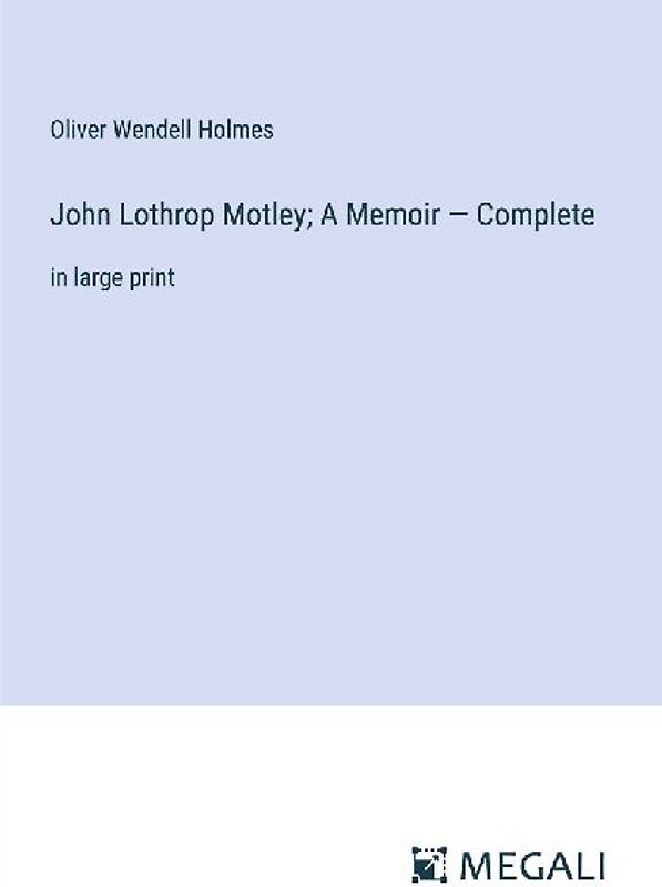John Lothrop Motley; A Memoir - Complete