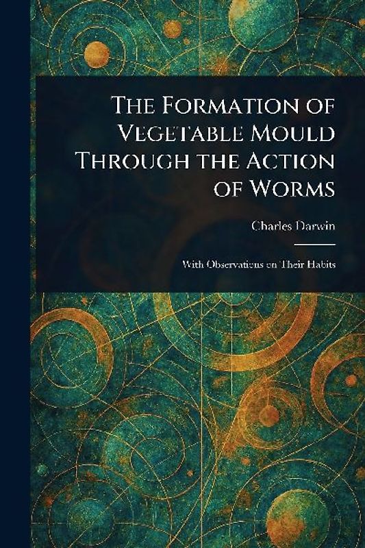 The Formation of Vegetable Mould Through the Action of Worms