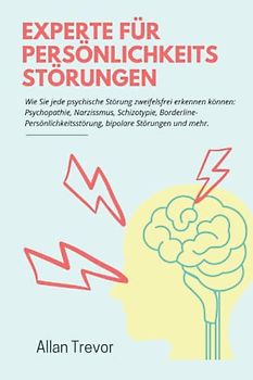 Experte für Persönlichkeitsstörungen: Wie Sie jede psychische Störung zweifelsfrei erkennen können: Psychopathie, Narzissmus, Schizotypie, ... (Persönlichkeitsstörungen erklärt, Band 3)
