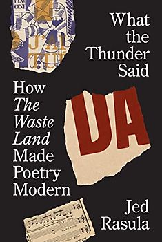 What the Thunder Said: How the Waste Land Made Poetry Modern