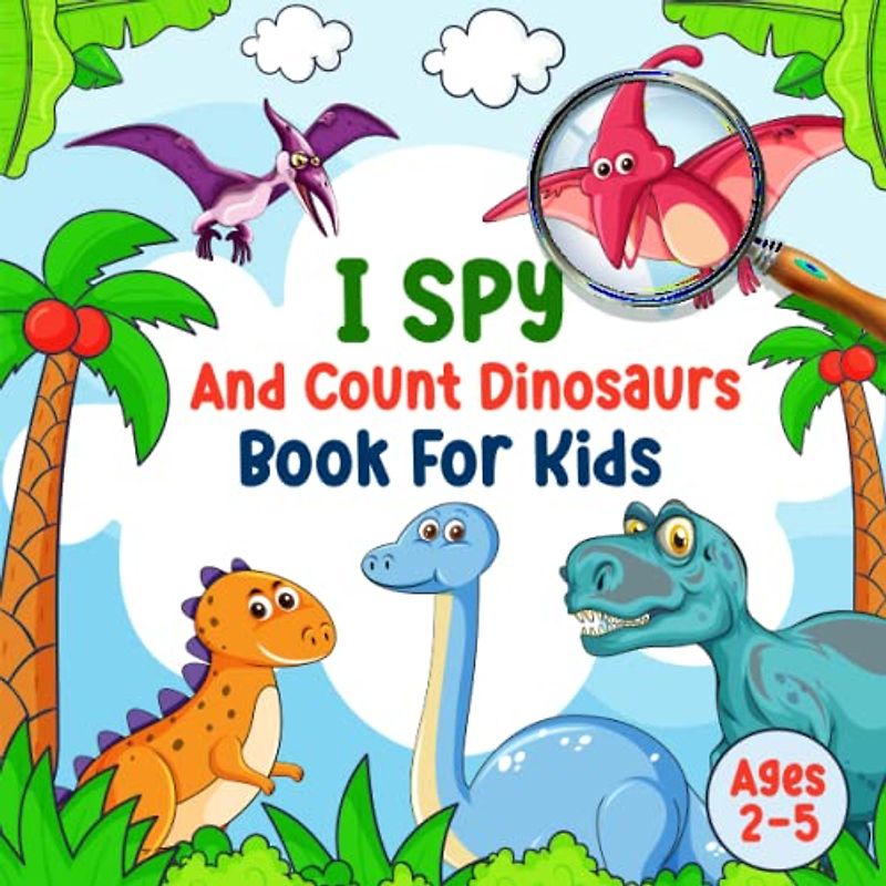 I Spy and Count Dinosaurs Book for Kids Ages 2-5: Explore the World of Dinosaurs and Sharpen Your Observation Skills With This Engaging Toddler, ... Fun & All-New Activities for Dinosaur Lovers