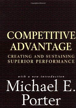 Competitive Advantage: Creating and Sustaining Superior Performance - Michael E. Porter